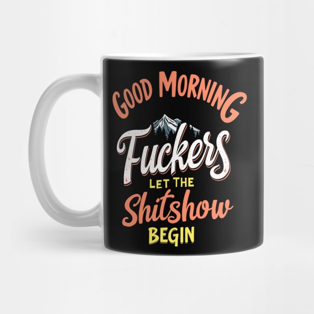 Good Morning F*ckers Let The Shitshow Begin Daily Grind Sarcasm by Anticorporati